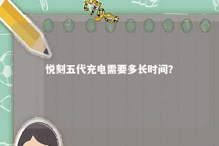 悦刻五代充电需要多长时间？ 